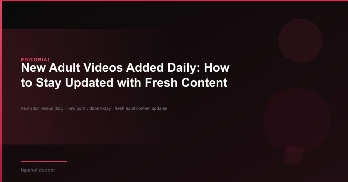 New Adult Videos Added Daily: How to Stay Updated with Fresh Content — editorial guide covering new adult videos daily, new porn videos today, fresh adult content updates